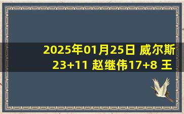 2025年01月25日 威尔斯23+11 赵继伟17+8 王子瑞10+8+10 辽宁送宁波11连败